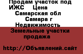 Продам участок под ИЖС. › Цена ­ 35 000 - Самарская обл., Самара г. Недвижимость » Земельные участки продажа   